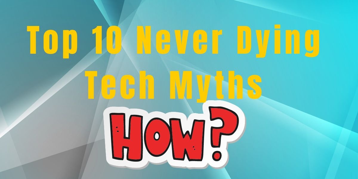 Top 10 Never Dying Tech Myths